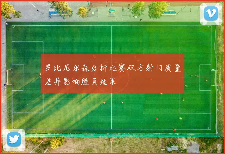 罗比尼尔森分析比赛双方射门质量差异影响胜负结果