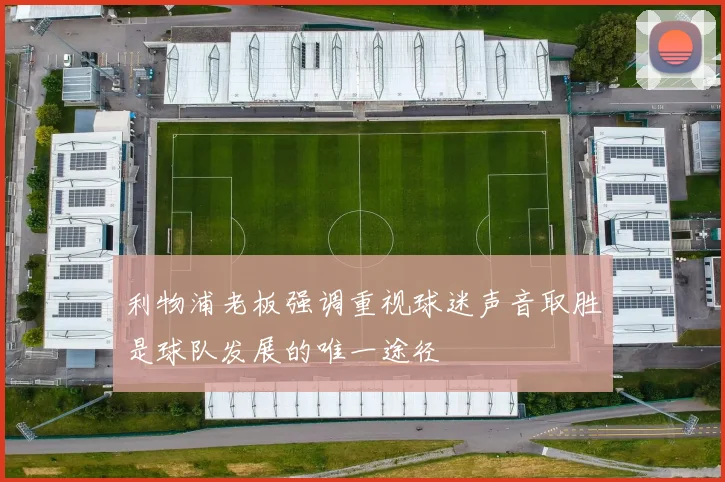 利物浦老板强调重视球迷声音取胜是球队发展的唯一途径